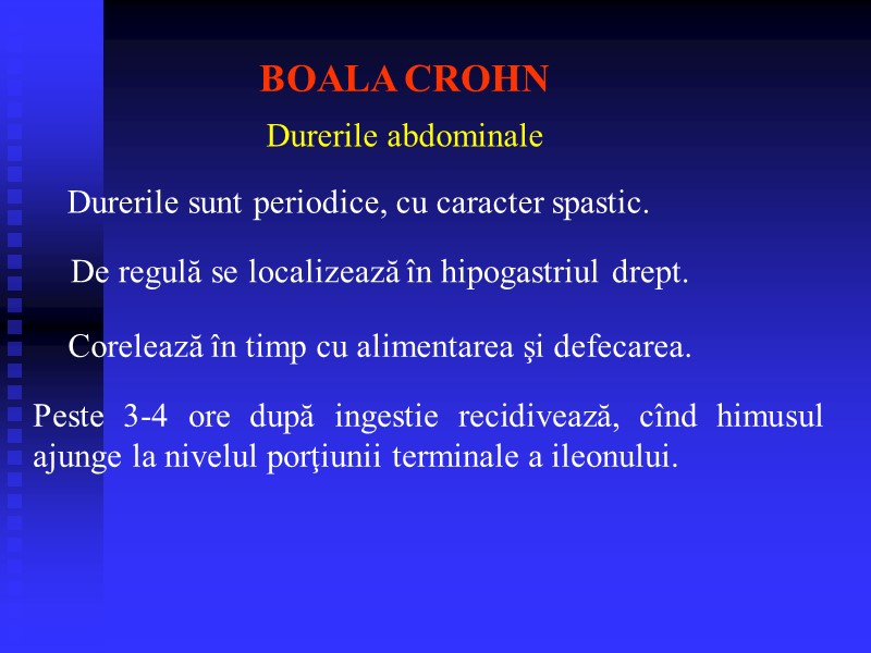 BOALA CROHN Durerile abdominale De regulă se localizează în hipogastriul drept. Durerile sunt periodice,